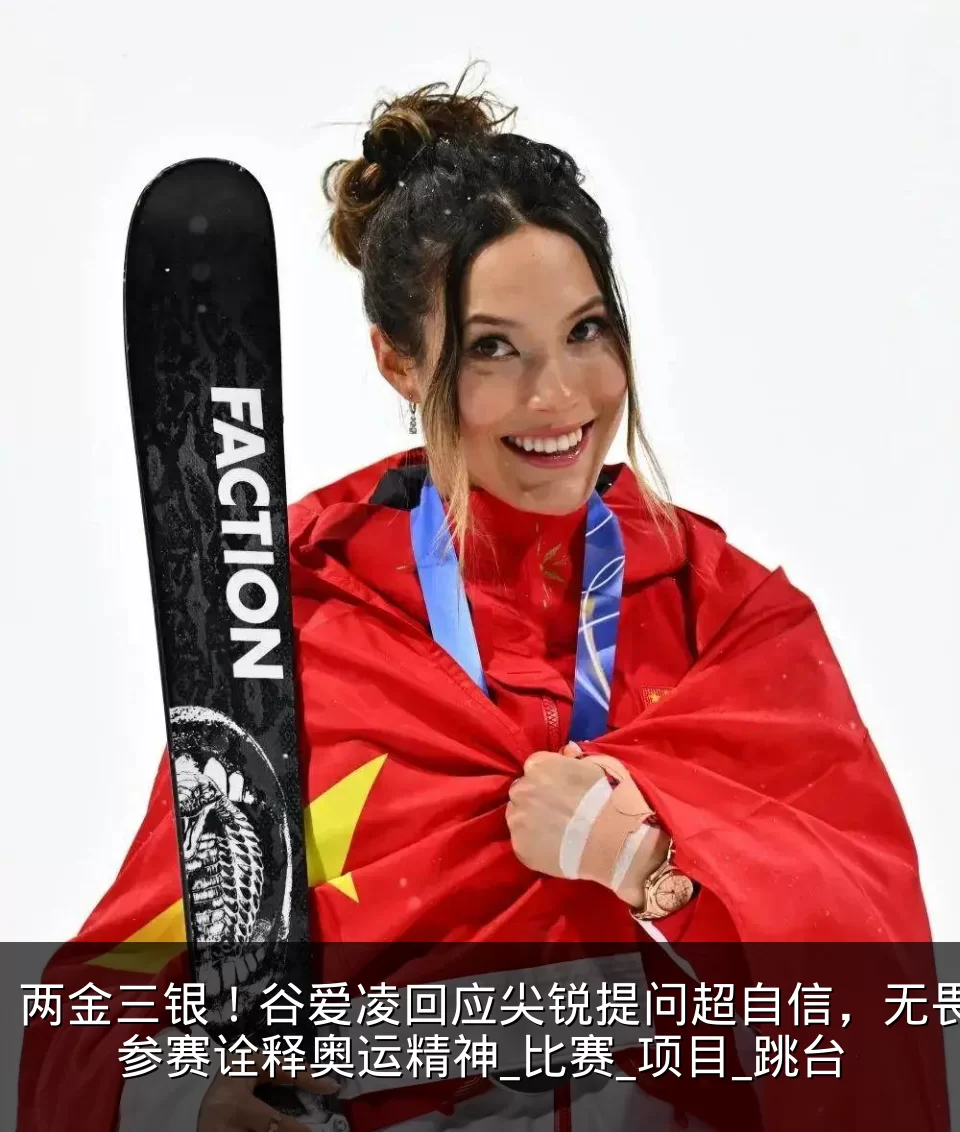 两金三银!谷爱凌回应尖锐提问超自信,无畏参赛诠释奥运精神_比赛_项目_跳台
